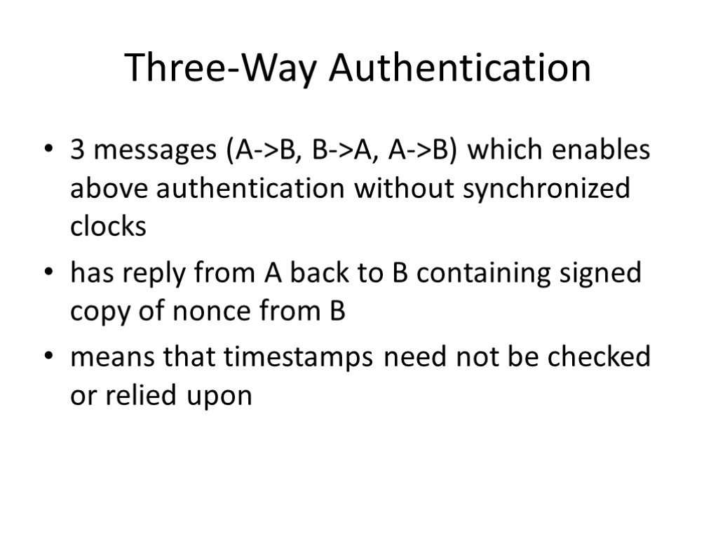 Three-Way Authentication 3 messages (A->B, B->A, A->B) which enables above authentication without synchronized clocks